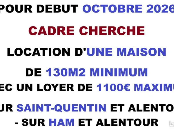 TRES URGENT - Cadre recherche une location de MAISON à partir d'octobre 2026 sur St-Quentin et alent