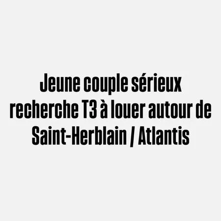Jeune couple sérieux recherche T3 à louer autour de Saint-Herblain / Atlantis